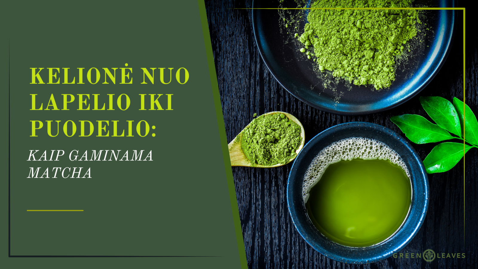 Kelionė nuo lapelio iki puodelio: Kaip gaminama matcha